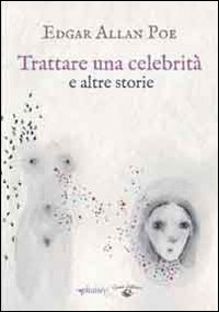 Trattare una celebrit&agrave; e altri racconti