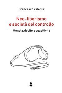Neo-liberismo e societ&agrave; del controllo. Moneta, debito, soggettivit&agrave;