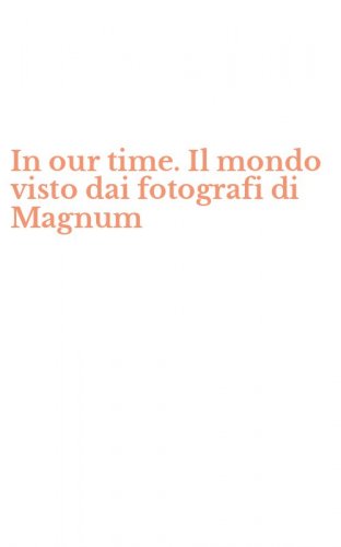 In our time. Il mondo visto dai fotografi di Magnum