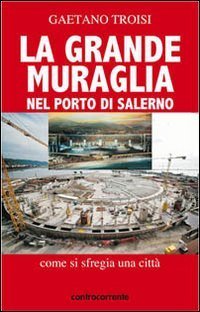 La grande Muraglia nel porto di Salerno. Come si sfregia una citt&agrave;