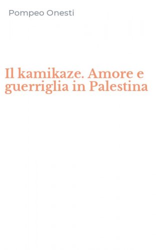 Il kamikaze. Amore e guerriglia in Palestina