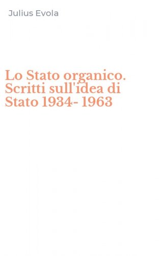 Lo Stato organico. Scritti sull'idea di Stato 1934-1963