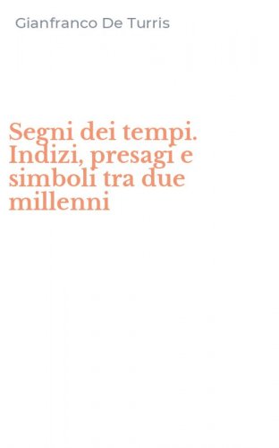 Segni dei tempi. Indizi, presagi e simboli tra due millenni