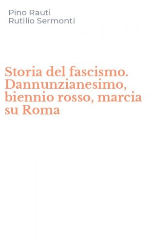 Storia del fascismo. Dannunzianesimo, biennio rosso, marcia su Roma