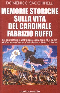 Memorie storiche sulla vita del cardinale Fabrizio Ruffo. Le contestazioni dell'abate sanfedista alle opere di Vincenzo Cuoco, Carlo Botta e Pietro Colletta