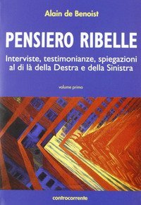 Pensiero ribelle. Interviste, testimonianze, spiegazioni al di l&agrave; della destra e della sinistra