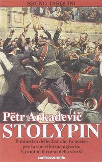 P&euml;tr Arkadevic Stolypin. Il ministro dello zar che fu ucciso per la sua riforma agraria. E cambi&ograve; il corso della storia