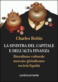 La sinistra del capitale e dell'Alta Finanza. Liberalismo culturale, mercato globalizzato, societ&agrave; liquida