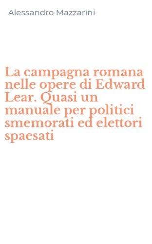 La campagna romana nelle opere di Edward Lear. Quasi un manuale per politici smemorati ed elettori spaesati