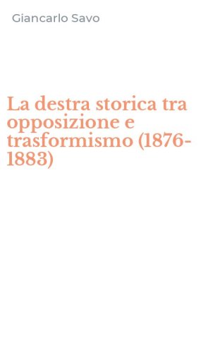 La destra storica tra opposizione e trasformismo (1876-1883)
