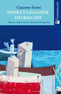Favole e leggende dai Balcani. Slovenia, Istria, Croazia, Bosnia ed Erzegovina