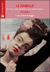 Le Isabelle. Dal Teatro della Maddalena alla Isabella Andreini
