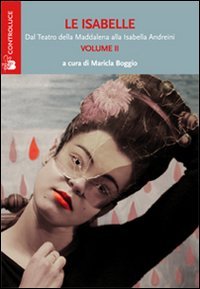 Le Isabelle. Dal Teatro della Maddalena alla Isabella Andreini