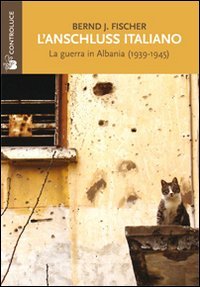 L'Anschluss italiano. La guerra in Albania (1939-1945)