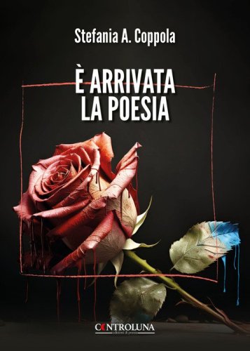 &Egrave; arrivata la poesia. Poesie di guarigione e rinascita