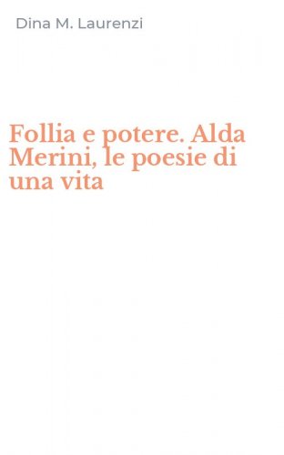 Follia e potere. Alda Merini, le poesie di una vita