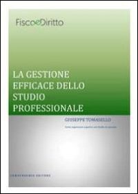 La gestione efficace dello studio professionale. Come organizzare e gestire uno studio di successo - STUDIO DI SUCCESSO (LA)