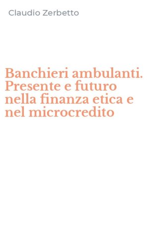 Banchieri ambulanti. Presente e futuro nella finanza etica e nel microcredito