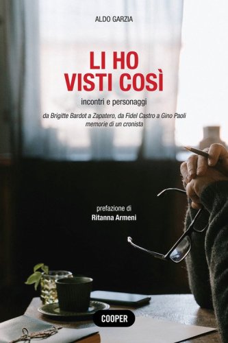 Li ho visti cos&igrave;. Incontri e personaggi. Da Brigitte Bardot a Zapatero, da Fidel Castro a Gino Paoli. Memorie di un cronista