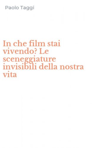 In che film stai vivendo? Le sceneggiature invisibili della nostra vita