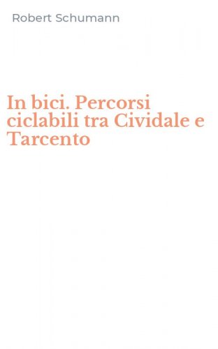 In bici. Percorsi ciclabili tra Cividale e Tarcento