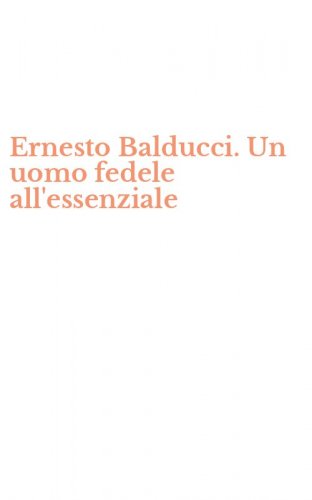 Ernesto Balducci. Un uomo fedele all'essenziale