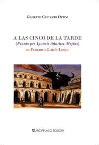 A las cinco de la tarde (pianto per Ignacio S&agrave;nchez Mej&iacute;as) di Federico Garc&iacute;a Lorca. Ediz. italiana