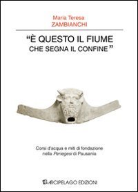 &laquo;&Egrave; questo il fiume che segna il confine&raquo;. Corsi d'acqua e miti di fondazione nella &laquo;Periegesi&raquo; di Pausania