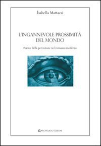 L'ingannevole prossimit&agrave; del mondo. Forme della percezione nel romanzo moderno
