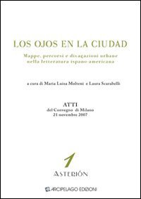 Los ojos en la ciudad. Mappe, percorsi e divagazioni urbane nella letteratura ispano-americana. Atti del Convegno (Milano, 21 novembre 2007)