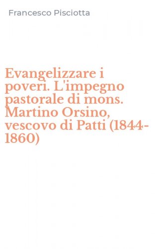 Evangelizzare i poveri. L'impegno pastorale di mons. Martino Orsino, vescovo di Patti (1844-1860)