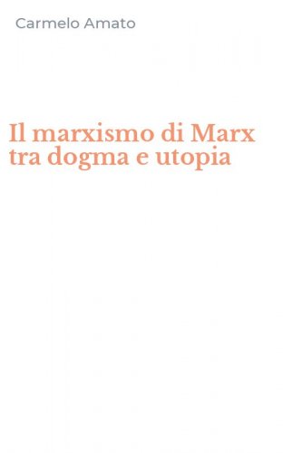 Il marxismo di Marx tra dogma e utopia