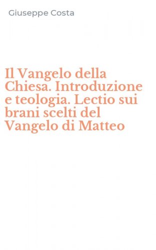 Il Vangelo della Chiesa. Introduzione e teologia. Lectio sui brani scelti del Vangelo di Matteo