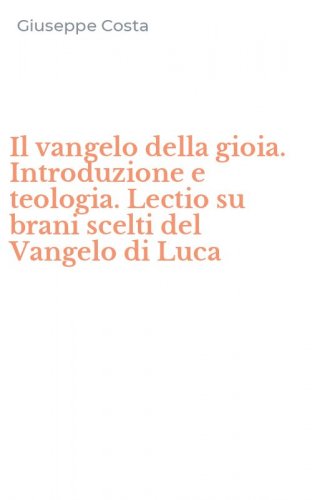 Il vangelo della gioia. Introduzione e teologia. Lectio su brani scelti del Vangelo di Luca