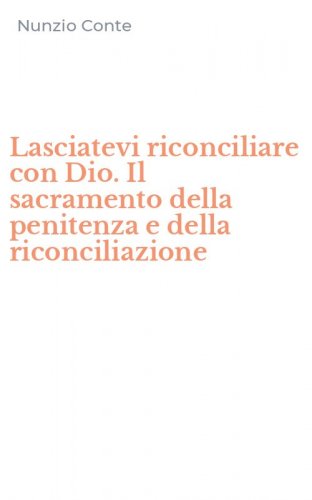 Lasciatevi riconciliare con Dio. Il sacramento della penitenza e della riconciliazione