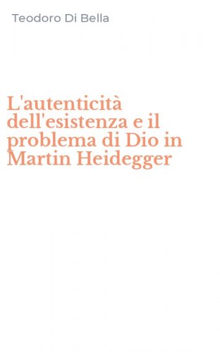 L'autenticit&agrave; dell'esistenza e il problema di Dio in Martin Heidegger