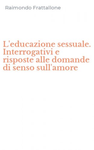 L'educazione sessuale. Interrogativi e risposte alle domande di senso sull'amore