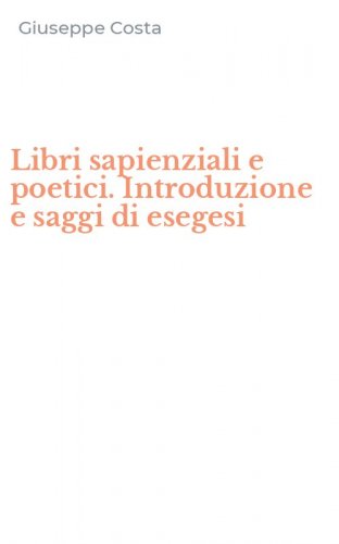 Libri sapienziali e poetici. Introduzione e saggi di esegesi