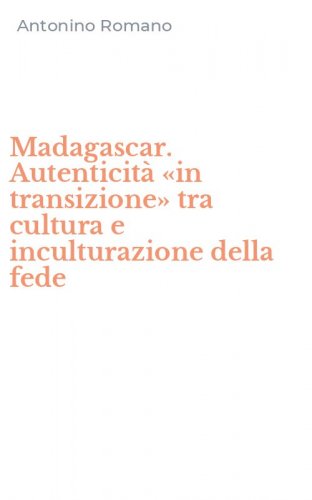 Madagascar. Autenticit&agrave; &laquo;in transizione&raquo; tra cultura e inculturazione della fede