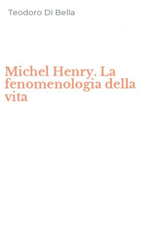 Michel Henry. La fenomenologia della vita