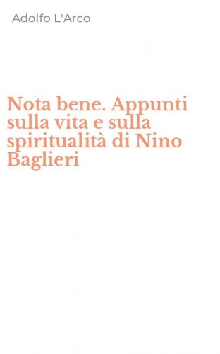 Nota bene. Appunti sulla vita e sulla spiritualit&agrave; di Nino Baglieri
