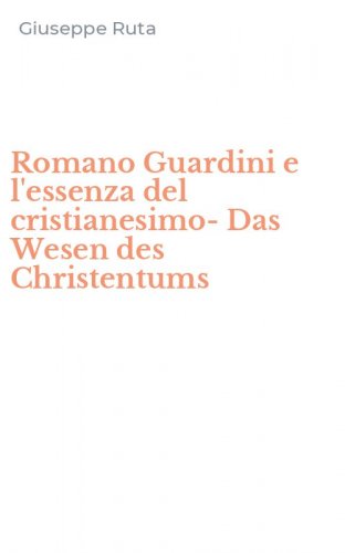 Romano Guardini e l'essenza del cristianesimo-Das Wesen des Christentums