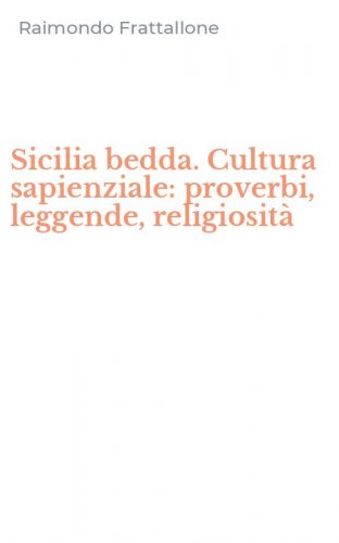 Sicilia bedda. Cultura sapienziale: proverbi, leggende, religiosit&agrave;
