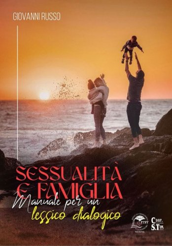 Sessualit&agrave; e famiglia. Manuale per un lessico dialogico