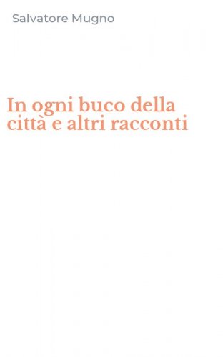 In ogni buco della citt&agrave; e altri racconti