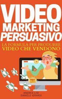 Video marketing persuasivo. La formula per produrre video che vendono