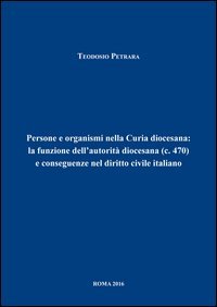 Persone e organismi nella Curia diocesana: la funzione dell'autorit&agrave; diocesana (c.470) e conseguenze nel diritto civile italiano