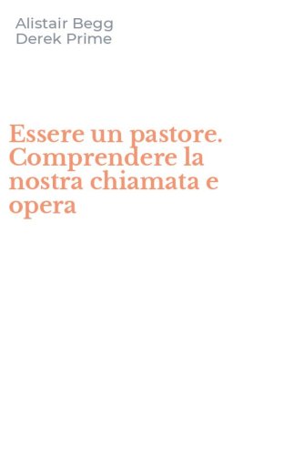 Essere un pastore. Comprendere la nostra chiamata e opera
