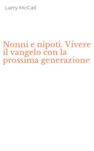 Nonni e nipoti. Vivere il vangelo con la prossima generazione