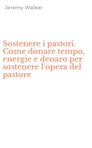 Sostenere i pastori. Come donare tempo, energie e denaro per sostenere l'opera del pastore